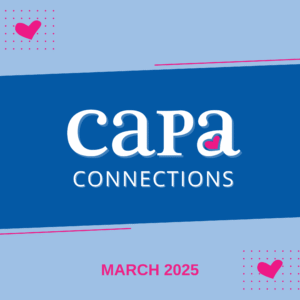 A light blue graphic with a dark blue rectangle in the middle. The center of the image features bold white text that says "CAPA CONNECTIONS" and below that it says "March 2025." Colorful pink hearts, dots, and lines decorate the image.
